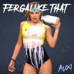 Fergalike That (AUXI Bootleg) // FREE DL