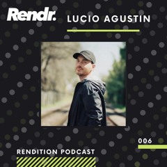 Rendition Podcast 006 - Lucio Agustín