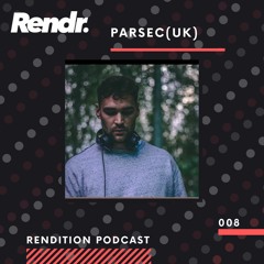 Rendition Podcast 008 - Parsec (UK)