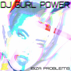 DJ GURL POWER - IBIZA PROBLEMS  - *PREVIEW* OUT NOW !