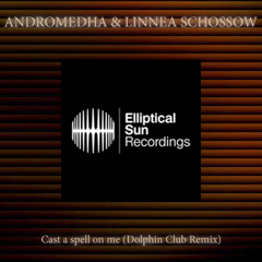 ANDROMEDHA & LINNEA SCHOSSOW - Cast a spell on me (Dolphin Club Remix)
