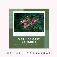 O Pau de Cast da Marta - episódio #3 - TRABALHAR