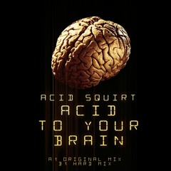 Acid Squirt - Acid Through Your Brain (Hard Mix)