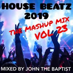 House Beatz 2019 The Mashup Mix Vol 23 Mixed By John The Baptist