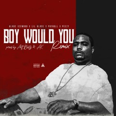 Boy Would You Feat. Payroll Giovanni, Peezy & Blade Icewood