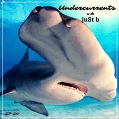 juSt b ▪️ Undercurrents EP29 ▪️ Sep.20 '19