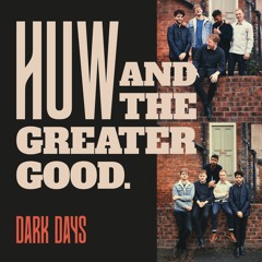 Huw & The Greater Good - Dark Days