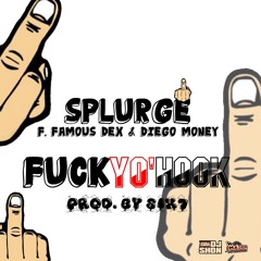Splurge Ft. Famous Dex + Diego Money - Fuck Yo Hook (Prod. By Six7)
