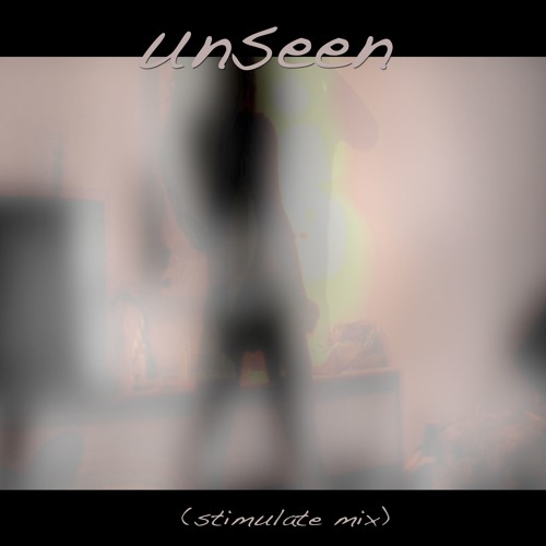 UNSEEN (STIMULATE MIX)