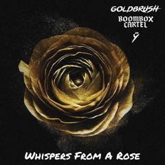 Whispers From A Rose (Yetep x Boombox Cartel)(Goldbrush Edit)