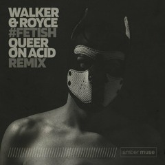 Walker & Royce - Fetish (Queer On Acid Remix) [Amber Muse]