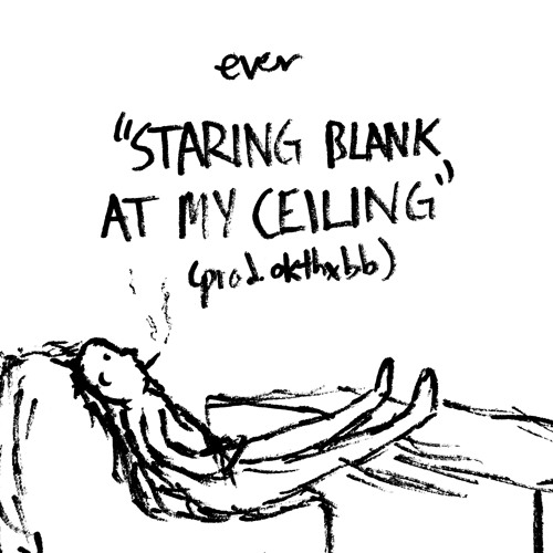 EVER - STARING BLANK AT MY CEILING (PROD. OKTHXBB)
