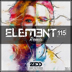 Zedd - I Want You To Know (feat. Selena Gomez) Element 115 Remix