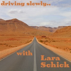 driving slowly.. with Lara Schick