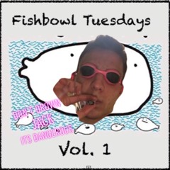 Fishbowl Tuesdays Vol.1