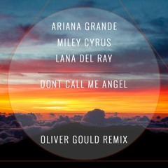 Ariana Grande, Miley Cyrus, Lana Del Ray - Don’t Call Me Angel (Oliver Gould Remix)