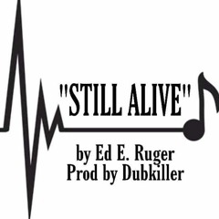 STILL ALIVE by Ed E. Ruger (Prod by DubKiller)
