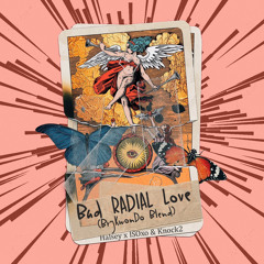 Bad RADIAL Love (BryKwonDo Blend)- Halsey x ISOxo & Knock2