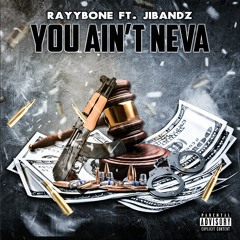 You Aint Neva Ft. JIBandz