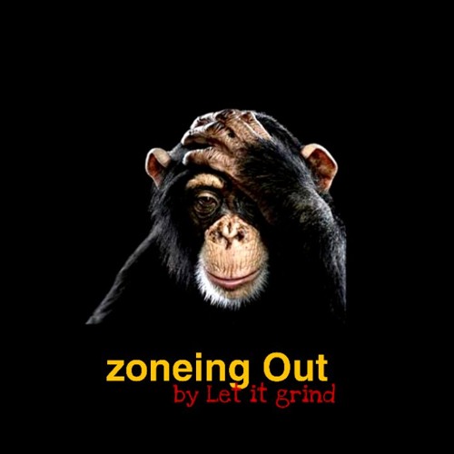 Zoneing Out- Letitgrind