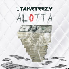 1TakeTeeZy - Alotta
