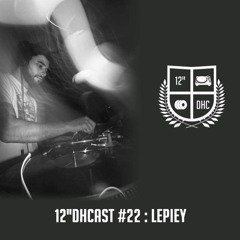 12"DHCast #022 : Lepiey