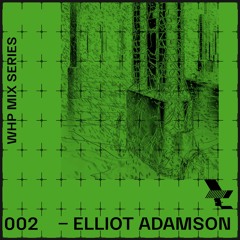 WHP19 MIX 002 /// ELLIOT ADAMSON