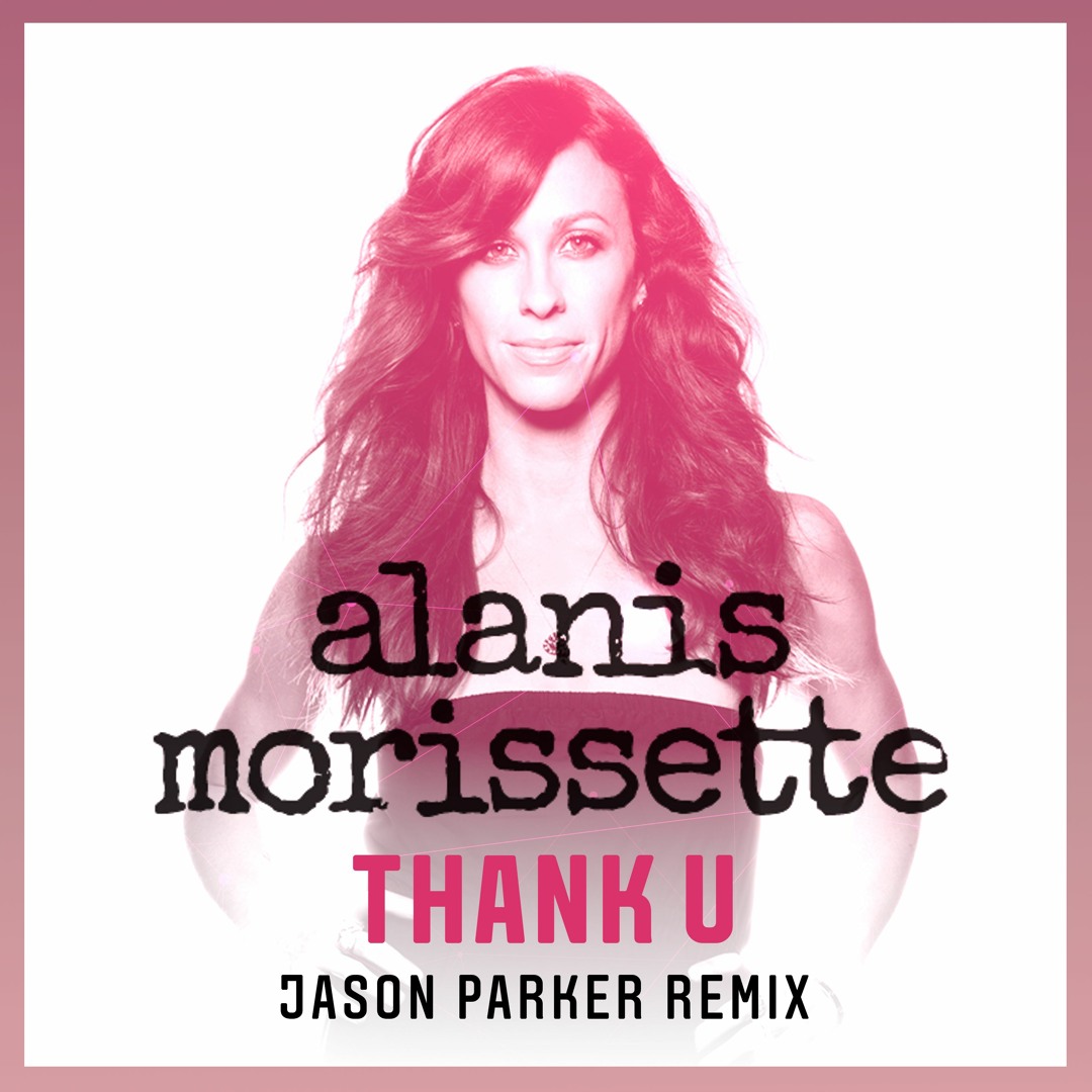 Stream Alanis Morissette - Thank U (Jason Parker Remix Edit