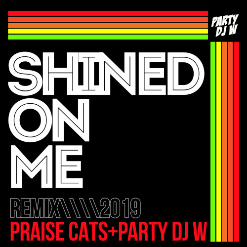Praise Cats & PARTY DJ W - Shined On Me (2019 REMIX)