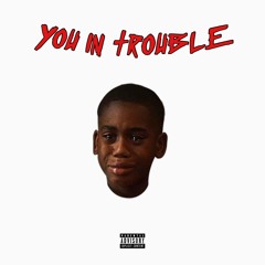 You in Trouble ( prod. Nxgxl)