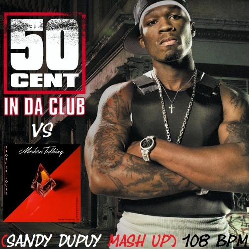 50 CENT VS MODERN TALKING In Da Club Vs Brother Louie (Sandy Dupuy MASH UP) 108 BPM