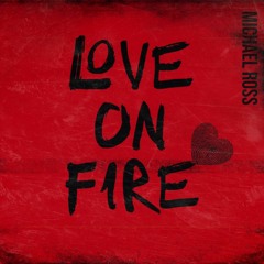 Love On Fire Prod. Mpcbeatz Written by Michael Ross