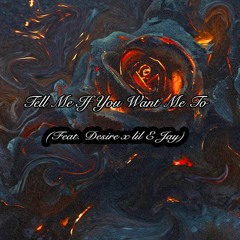 Tell Me If You Want Me Too (Feat. Desire x lil E jay)