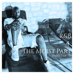 R&B 4 The Moist (Part 7 of 15)