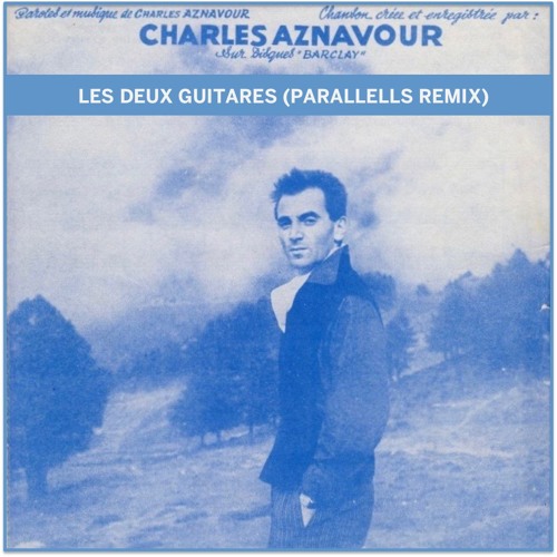 Charles Aznavour - Les Deux Guitares (Parallells Re-interpretation) by  Parallells - Free download on ToneDen
