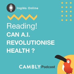 Ep.25 - leitura em inglês com nativo - Can AI revolutionise health?