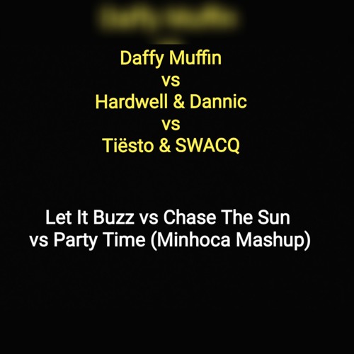 Daffy Muffin Vs Hardwell & Dannic Vs Tiesto & SWACQ - Let It Buzz Vs Chase The Sun Vs Party Time