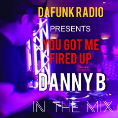 Da Funk Radio Presents: YOU GOT ME FIRED UP