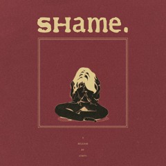 SHAME. // A Release (rough)