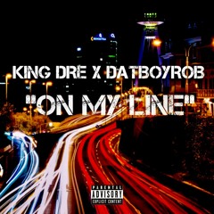 King Dre x DatBoyRob "ON MY LINE"