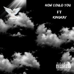 How Could You Ft KINGKAY (Prod.AGMProductions)