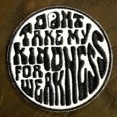 Dont Take My Kindness For Weakness