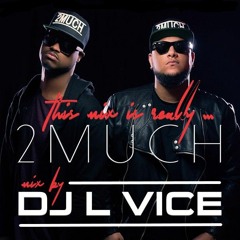 THIS MIX IS REALLY ... 2MUCH  by DJ L VICE