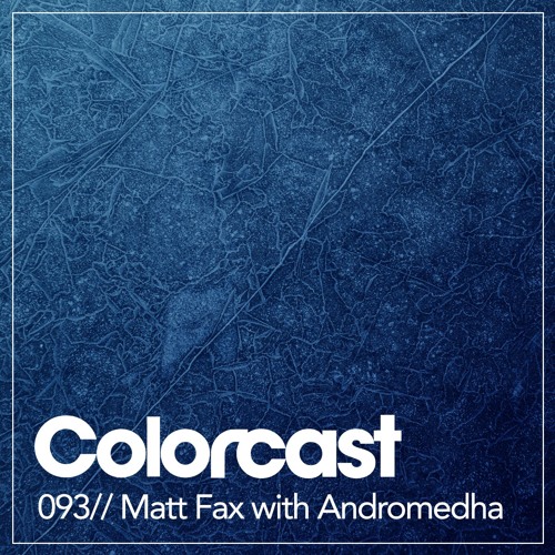 Colorcast 093 with Matt Fax & Andromedha