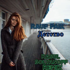 Rauf & Faik - Детство Rasul Soltanoff Remix