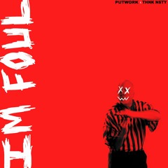 Im foul ft Thnk  Nsty