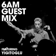 6AM Guest Mix: Yigitoglu