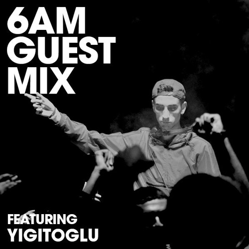 6AM Guest Mix: Yigitoglu