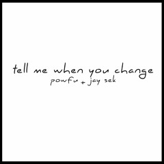 tell me when you change (ft. Powfu)