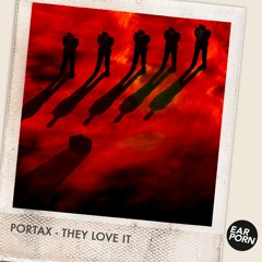 Portax - They Love It ( Original Mix ) / Ear Porn Music